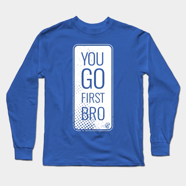 You Go First Bro Long Sleeve T-Shirt by ScottyWalters